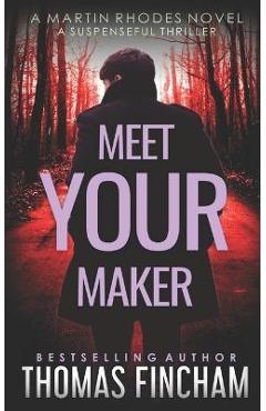 Coperta cărții 'Meet Your Maker: A Suspenseful Thriller - Thomas Fincham'
