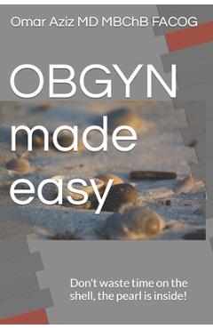 OBGYN made easy: Don't waste time on the shell, the pearl is inside! - Omar Aziz 