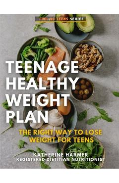 Coperta cărții 'Teenage Healthy Weight Plan: The Right Way to Lose Weight For Teens - Katherine Harmer'