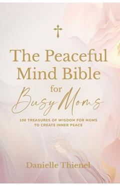 Poza produsului The Peaceful Mind Bible for Busy Moms- 100 Treasures of Wisdom for Moms to Create Inner Peace - Danielle Thienel