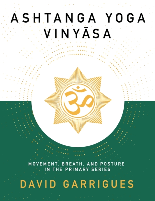Ashtanga Yoga Vinyasa: Movement, Breath, and Posture in the Primary Series - David Garrigues