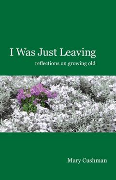 Coperta cărții 'I Was Just Leaving - Mary Cushman'