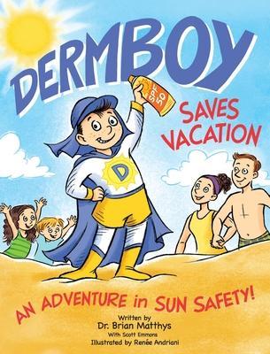 Dermboy Saves Vacation: An Adventure In Sun Safety! - Brian Matthys