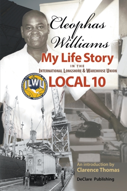 Cleophas Williams My Life Story in the International Longshore & Warehouse Union Local 10 - Cleophas Williams