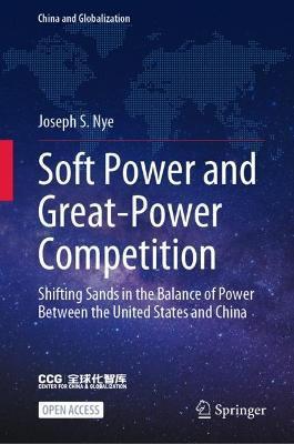 Soft Power and Great-Power Competition: Shifting Sands in the Balance of Power Between the United States and China - Joseph S. Nye