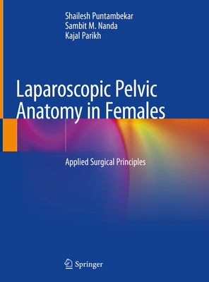 Laparoscopic Pelvic Anatomy in Females: Applied Surgical Principles - Shailesh Puntambekar