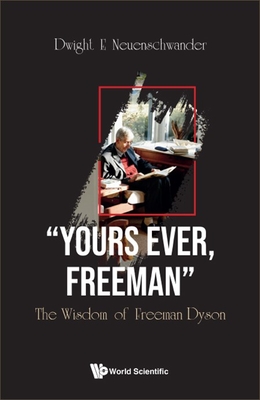 Coperta cărții 'Yours Ever, Freeman: The Wisdom of Freeman Dyson - Dwight E. Neuenschwander'
