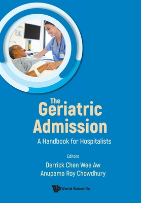 Geriatric Admission, The: A Handbook for Hospitalists - Anupama Roy Chowdhury