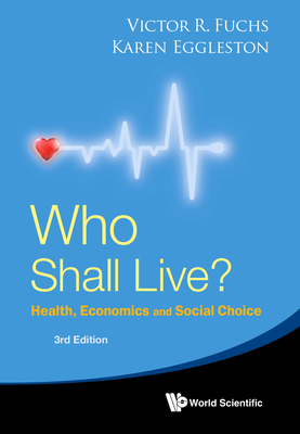 Who Shall Live? Health, Economics and Social Choice (3rd Edition) - Victor R. Fuchs