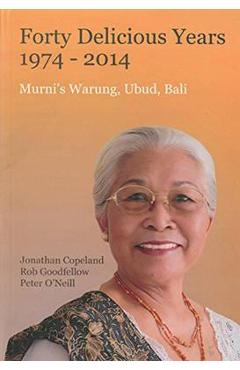 Poza produsului Forty Delicious Years 1974-2014 - Murni's Warung, Ubud, Bali: From Toasted Sandwiches to Balinese Smoked Duck - Jonathan Copeland