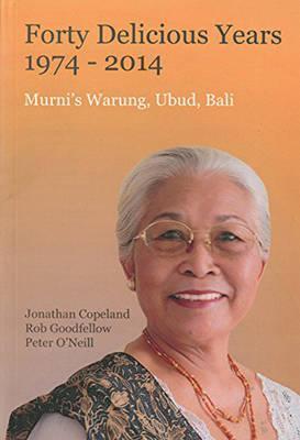 Forty Delicious Years 1974-2014 - Murni's Warung, Ubud, Bali: From Toasted Sandwiches to Balinese Smoked Duck - Jonathan Copeland