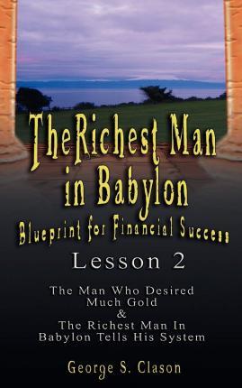 The Richest Man in Babylon: Blueprint for Financial Success - Lesson 2: Seven Remedies for a Lean Purse, the Debate of Good Luck & the Five Laws O - George Samuel Clason