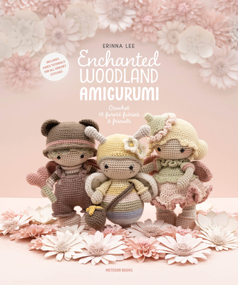 Enchanted Woodland Amigurumi: Crochet 15 Forest Fairies & Friends - Erinna Lee