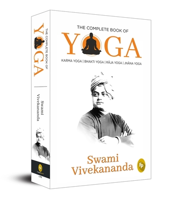 The Complete Book of Yoga: Karma Yoga, Bhakti Yoga, Raja Yoga, Jnana Yoga - Swami Vivekananda