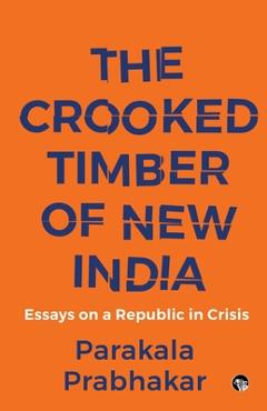 Coperta cărții 'The Crooked Timber of New India Essays on a Republic in Crisis - Parakala Prabhakar'