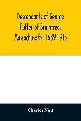 Descendants of George Puffer of Braintree, Massachusetts, 1639-1915 - Charles Nutt