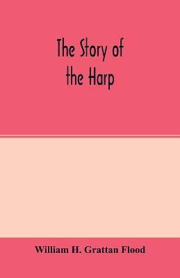 The story of the harp - William H. Grattan Flood