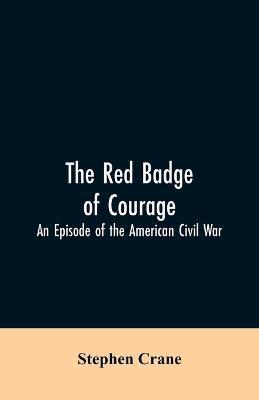 The Red Badge of Courage: An Episode of the American Civil War - Stephen Crane