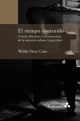 Coperta cărții 'El tiempo contraído. Canon, discurso y circunstancia de la narrativa cubana (1959-2000) - Waldo Perez Cino'