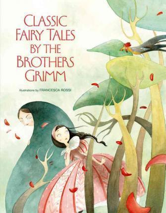Classic Fairy Tales by the Brothers Grimm - Francesca Rossi