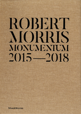 Robert Morris: Monumentum 2015-2018 - Robert Morris