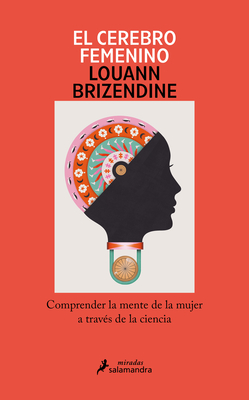 El Cerebro Femenino: Comprender La Mente de la Mujer a Través de la Ciencia/ The Female Brain - Louann Brizendine