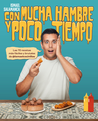 Con Mucha Hambre Y Poco Tiempo: Las 70 Recetas Más Fáciles Y Brutales de @Ismael Cocinillas / Very Hungry and with Little Time - Ismael Salamanca