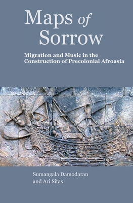 Maps of Sorrow: Migration and Music in the Construction of Precolonial Afroasia - 