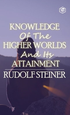 Knowledge of the Higher Worlds and Its Attainment - Rudolf Steiner
