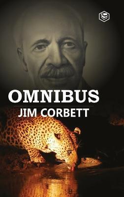 Jim Corbett Omnibus: Man Eaters of Kumaon; The Man-Eating Leopard of Rudraprayag & My India - Jim Corbett