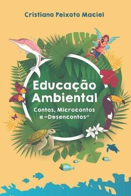 Educação Ambiental Contos, Microcontos e Desencontos - Cristiano Peixoto Maciel