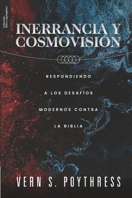 Inerrancia y Cosmovision: Respondiendo a los desafios modernos contra la Biblia - Yarom Vargas