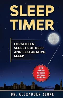 Coperta cărții 'Sleep Timer: Forgotten Secrets of Deep and Restorative Sleep - Alexander Zeuke'