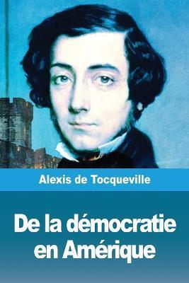 De la démocratie en Amérique: Tome I - Alexis De Tocqueville