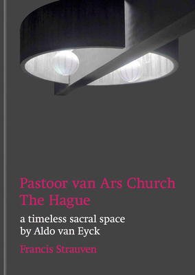 Aldo Van Eyck: Pastoor Van Ars Church, the Hague: A Timeless Sacral Space - Aldo Van Eyck