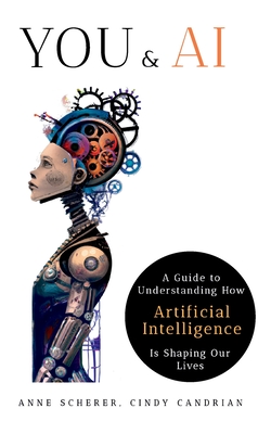 You & AI: A Guide to Understanding How Artificial Intelligence Is Shaping Our Lives - Anne Scherer