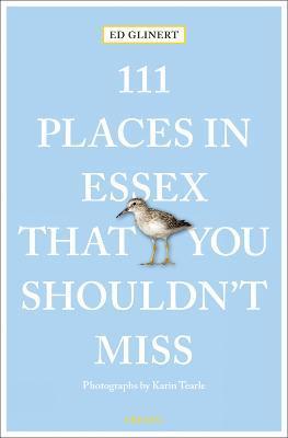 111 Places in Essex That You Shouldn't Miss - Ed Glinert