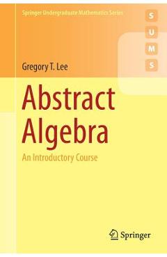 Coperta cărții 'Abstract Algebra: An Introductory Course - Gregory T. Lee'