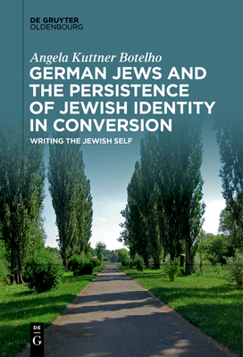 German Jews and the Persistence of Jewish Identity in Conversion - Angela Kuttner Botelho