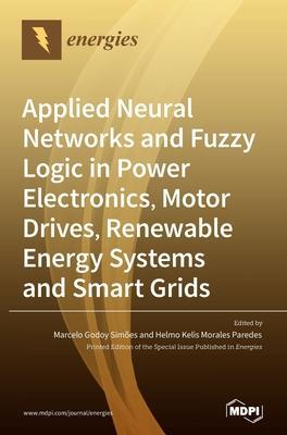 Coperta cărții 'Applied Neural Networks and Fuzzy Logic in Power Electronics, Motor Drives, Renewable Energy Systems and Smart Grids -'