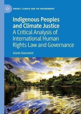 Indigenous Peoples and Climate Justice: A Critical Analysis of International Human Rights Law and Governance - Giada Giacomini
