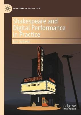 Shakespeare and Digital Performance in Practice - Erin Sullivan