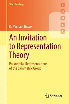 An Invitation to Representation Theory: Polynomial Representations of the Symmetric Group - R. Michael Howe