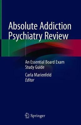 Absolute Addiction Psychiatry Review: An Essential Board Exam Study Guide - Carla Marienfeld