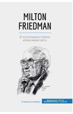 Milton Friedman: El monetarismo frente al keynesianismo - 50minutos