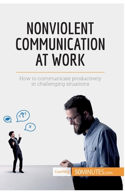 Nonviolent Communication at Work: How to communicate productively in challenging situations - 50minutes
