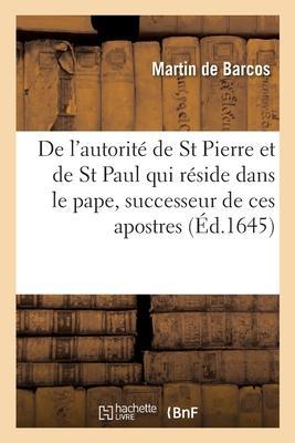 De l'autorité de Saint Pierre et de Saint Paul qui réside dans le pape, successeur de ces apostres - Barcos-m