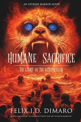 Humane Sacrifice: The Story of the Aztec Killer - Felix I. D. Dimaro