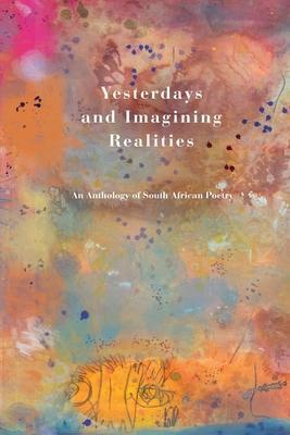 Yesterdays and Imagining Realities: An Anthology of South African Poetry - Impepho Press
