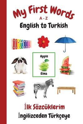 My First Words A - Z English to Turkish: Bilingual Learning Made Fun and Easy with Words and Pictures - Sharon Purtill
